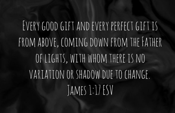 The image features a black, satin-like background with a quote in white text: "Every good gift and every perfect gift is from above, coming down from the Father of lights, with whom there is no variation or shadow due to change. James 1:17 ESV."