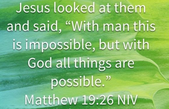 Jesus looked at them and said, "With man this is impossible, but with God all things are possible." Matthew 19:26 NIV, on a green leafy background.
