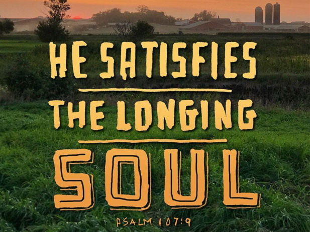 He Satisfies The Longing Soul - Psalm 107:9