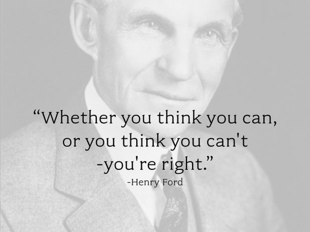 Quote by Henry Ford, "Whether you think you can, or you think you can't - you're right."