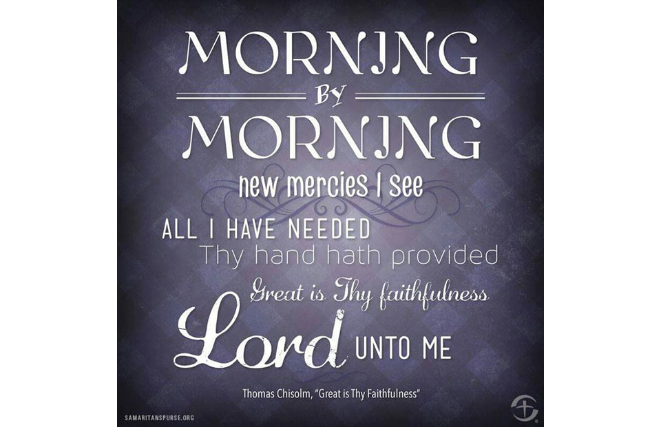 A quote displayed on a dark, textured background, reading: "Morning by morning new mercies I see. All I have needed Thy hand hath provided. Great is Thy faithfulness, Lord, unto me."